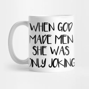 WHEN GOD MADE MEN SHE WAS ONLY JOKING feminist text slogan Mug